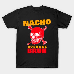 Nacho average Bruh 4.0 T-Shirt